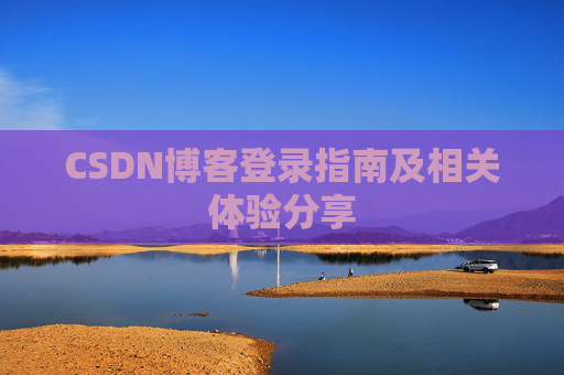 CSDN博客登录指南及相关体验分享